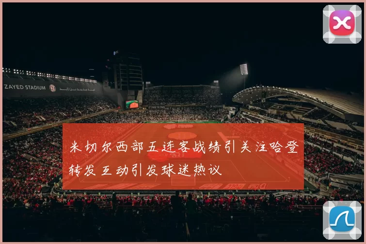米切尔西部五连客战绩引关注哈登转发互动引发球迷热议